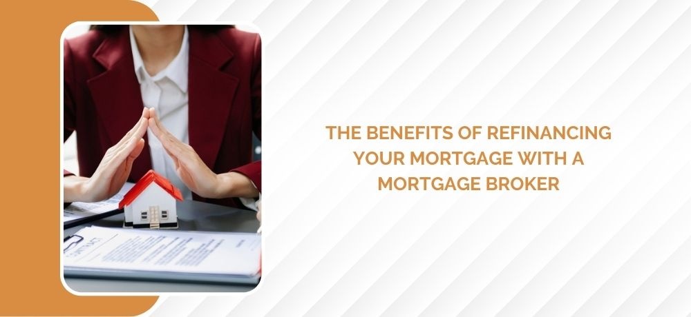 Featured image for The Benefits Of Refinancing Your Mortgage With A Mortgage Broker